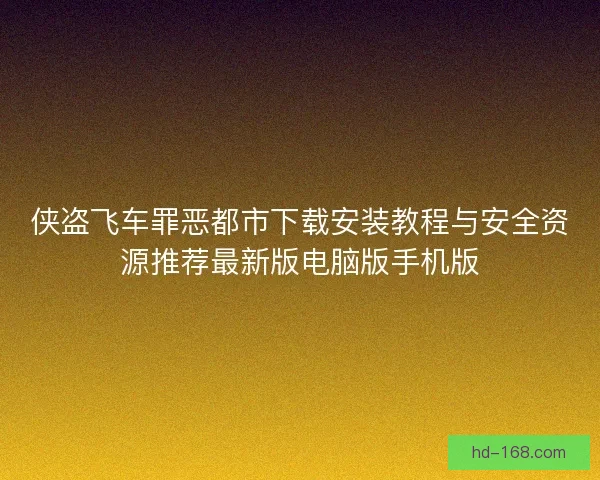 侠盗飞车罪恶都市下载安装教程与安全资源推荐最新版电脑版手机版