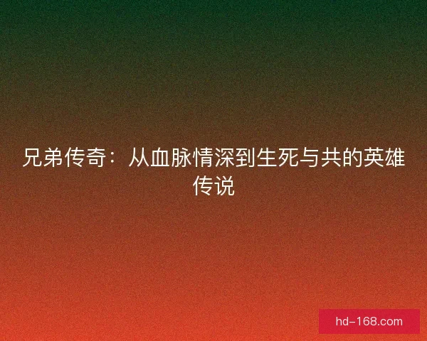 兄弟传奇：从血脉情深到生死与共的英雄传说